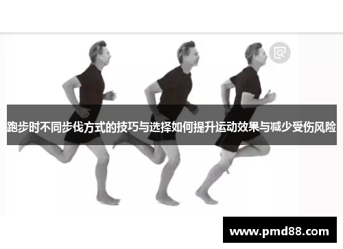 跑步时不同步伐方式的技巧与选择如何提升运动效果与减少受伤风险